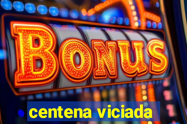 centena viciada